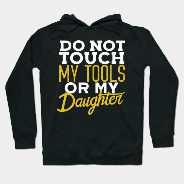 Do Not Touch My Tools Or My Daughter Funny Dad Hoodie by Eugenex